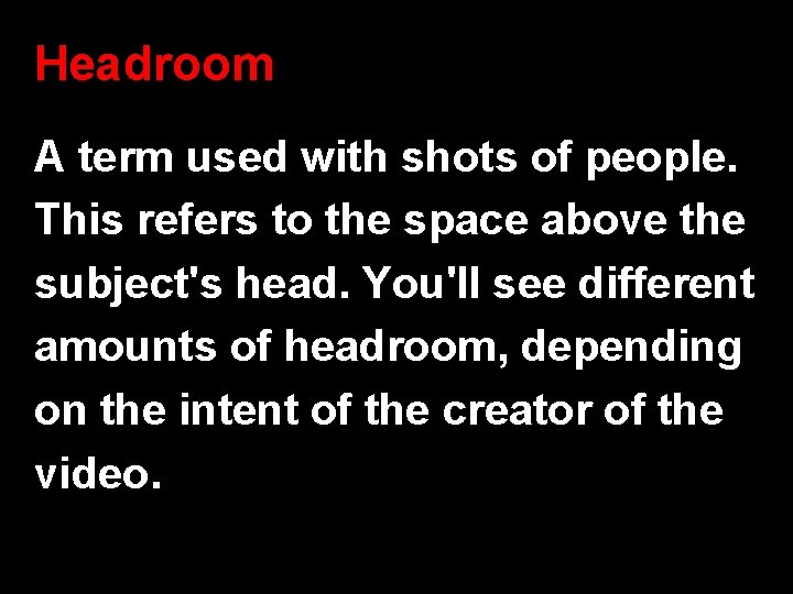 Headroom A term used with shots of people. This refers to the space above