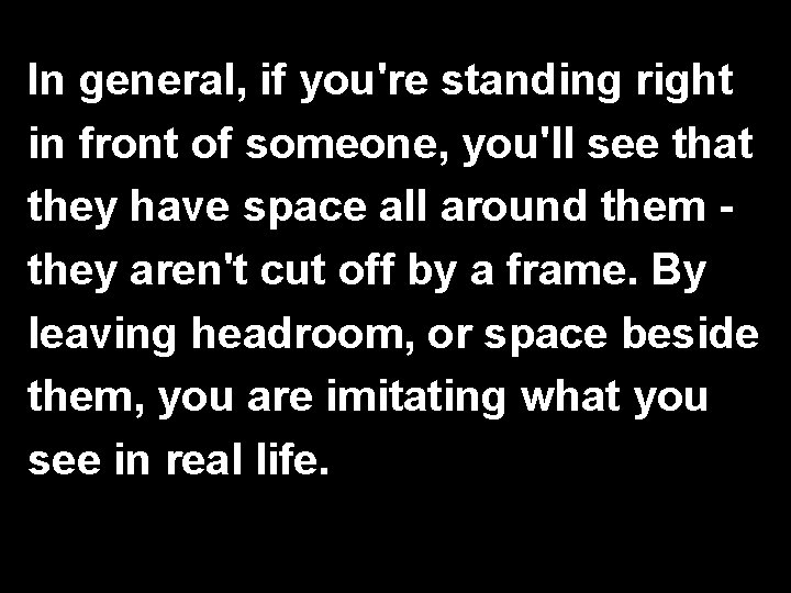 In general, if you're standing right in front of someone, you'll see that they