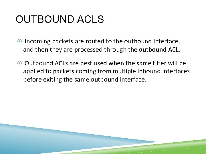 OUTBOUND ACLS Incoming packets are routed to the outbound interface, and then they are