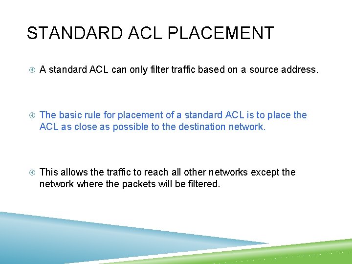 STANDARD ACL PLACEMENT A standard ACL can only filter traffic based on a source