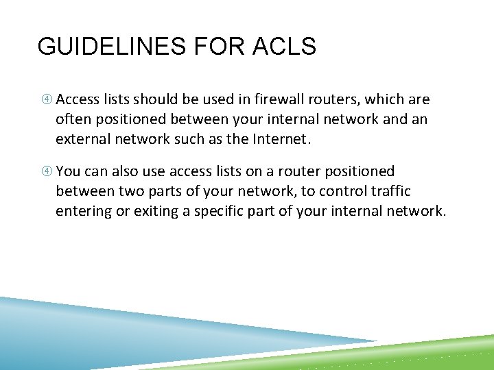 GUIDELINES FOR ACLS Access lists should be used in firewall routers, which are often