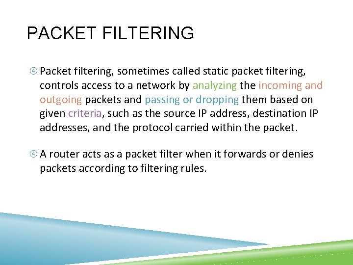 PACKET FILTERING Packet filtering, sometimes called static packet filtering, controls access to a network