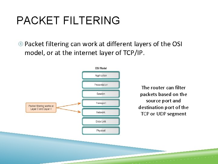 PACKET FILTERING Packet filtering can work at different layers of the OSI model, or