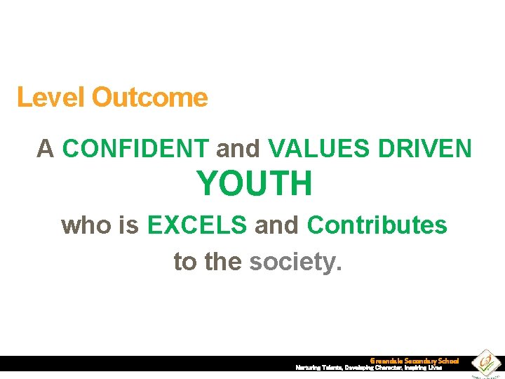 Level Outcome A CONFIDENT and VALUES DRIVEN YOUTH who is EXCELS and Contributes to