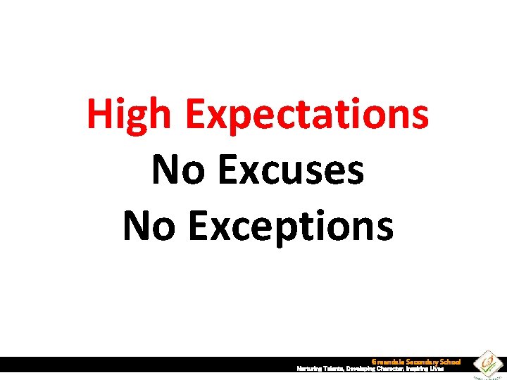 High Expectations No Excuses No Exceptions Greendale Secondary School Nurturing Talents, Developing Character, Inspiring