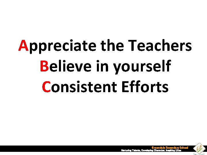 Appreciate the Teachers Believe in yourself Consistent Efforts Greendale Secondary School Nurturing Talents, Developing