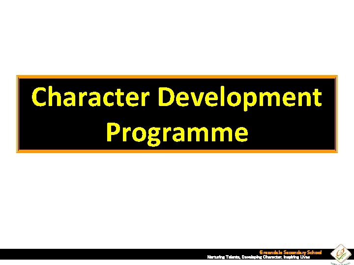 Character Development Programme Greendale Secondary School Nurturing Talents, Developing Character, Inspiring Lives 