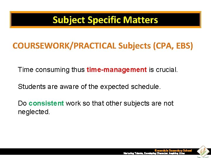 Subject Specific Matters COURSEWORK/PRACTICAL Subjects (CPA, EBS) Time consuming thus time-management is crucial. Students