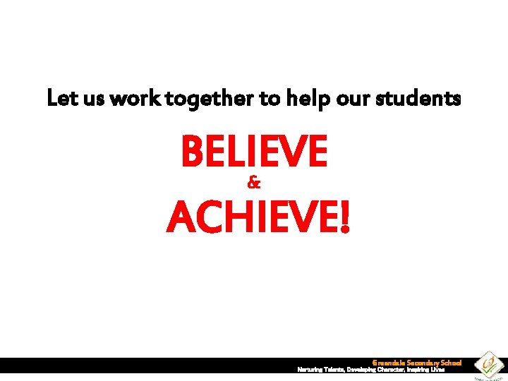 Let us work together to help our students BELIEVE & ACHIEVE! Greendale Secondary School