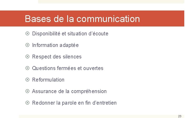 Bases de la communication Disponibilité et situation d’écoute Information adaptée Respect des silences Questions