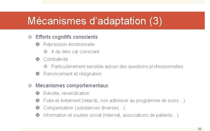 Mécanismes d’adaptation (3) Efforts cognitifs conscients Répression émotionnelle ≠ du déni car conscient Combativité