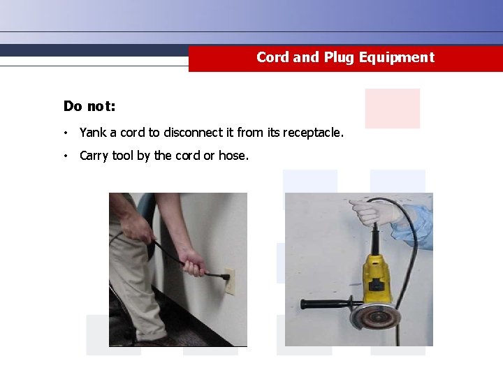 Cord and Plug Equipment Do not: • Yank a cord to disconnect it from