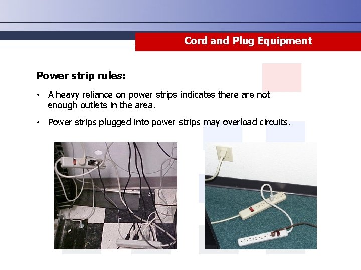 Cord and Plug Equipment Power strip rules: • A heavy reliance on power strips