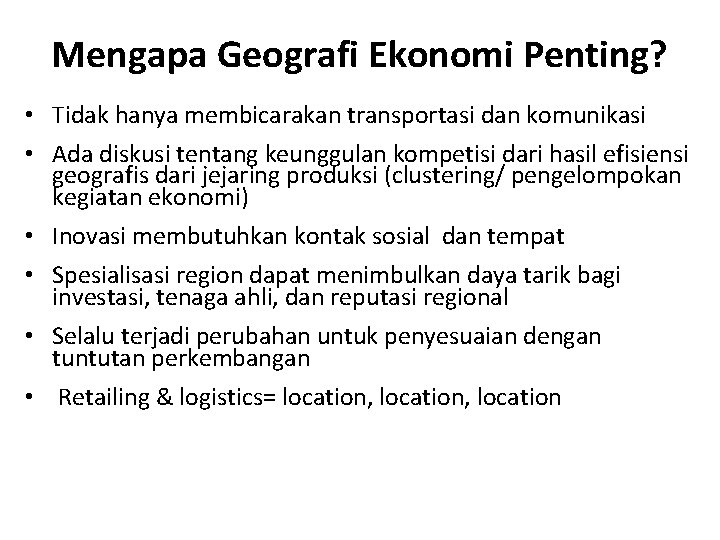 Mengapa Geografi Ekonomi Penting? • Tidak hanya membicarakan transportasi dan komunikasi • Ada diskusi