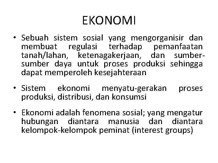 EKONOMI • Sebuah sistem sosial yang mengorganisir dan membuat regulasi terhadap pemanfaatan tanah/lahan, ketenagakerjaan,