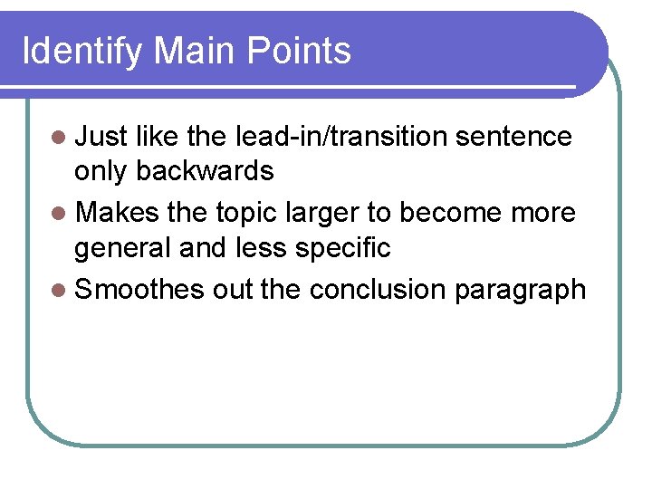 Identify Main Points l Just like the lead-in/transition sentence only backwards l Makes the