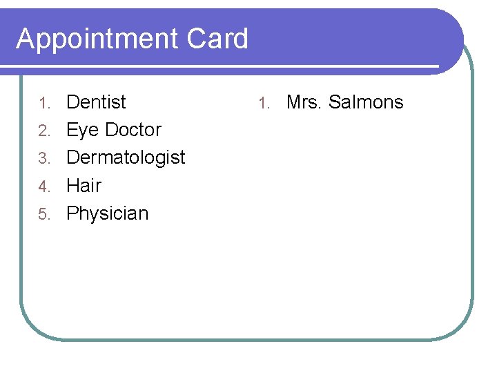 Appointment Card 1. 2. 3. 4. 5. Dentist Eye Doctor Dermatologist Hair Physician 1.