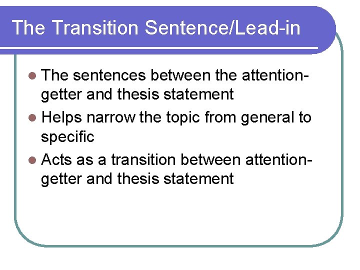 The Transition Sentence/Lead-in l The sentences between the attentiongetter and thesis statement l Helps