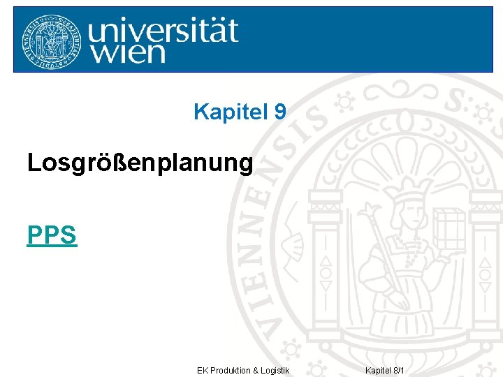Kapitel 9 Losgrößenplanung PPS EK Produktion & Logistik Kapitel 8/1 Kapitel 9 Losgrößenplanung PPS EK Produktion & Logistik Kapitel 8/1