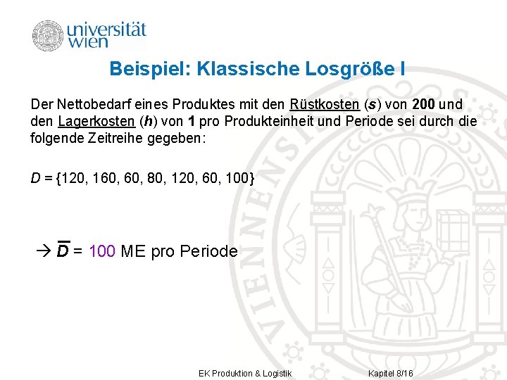 Beispiel: Klassische Losgröße I Der Nettobedarf eines Produktes mit den Rüstkosten (s) von 200 Beispiel: Klassische Losgröße I Der Nettobedarf eines Produktes mit den Rüstkosten (s) von 200