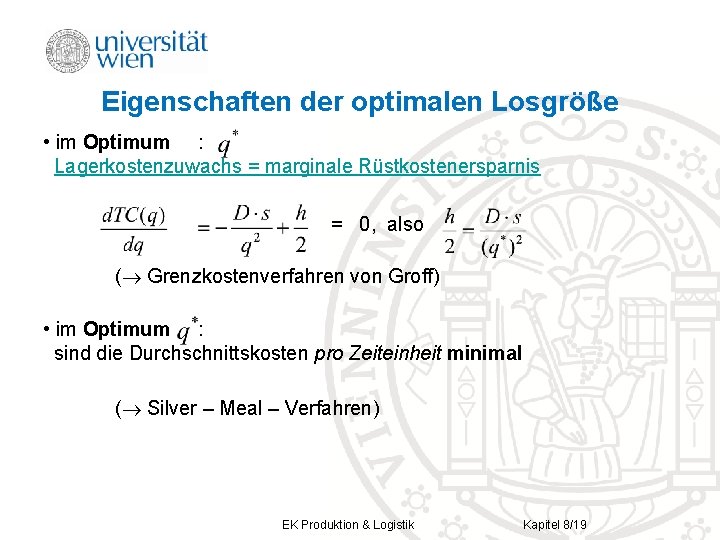 Eigenschaften der optimalen Losgröße • im Optimum : Lagerkostenzuwachs = marginale Rüstkostenersparnis = 0, Eigenschaften der optimalen Losgröße • im Optimum : Lagerkostenzuwachs = marginale Rüstkostenersparnis = 0,
