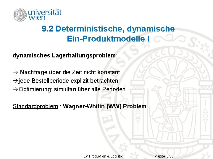 9. 2 Deterministische, dynamische Ein-Produktmodelle I dynamisches Lagerhaltungsproblem: Nachfrage über die Zeit nicht konstant 9. 2 Deterministische, dynamische Ein-Produktmodelle I dynamisches Lagerhaltungsproblem: Nachfrage über die Zeit nicht konstant