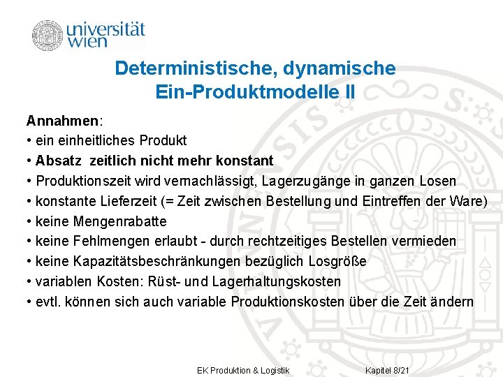 Deterministische, dynamische Ein-Produktmodelle II Annahmen: • einheitliches Produkt • Absatz zeitlich nicht mehr konstant Deterministische, dynamische Ein-Produktmodelle II Annahmen: • einheitliches Produkt • Absatz zeitlich nicht mehr konstant