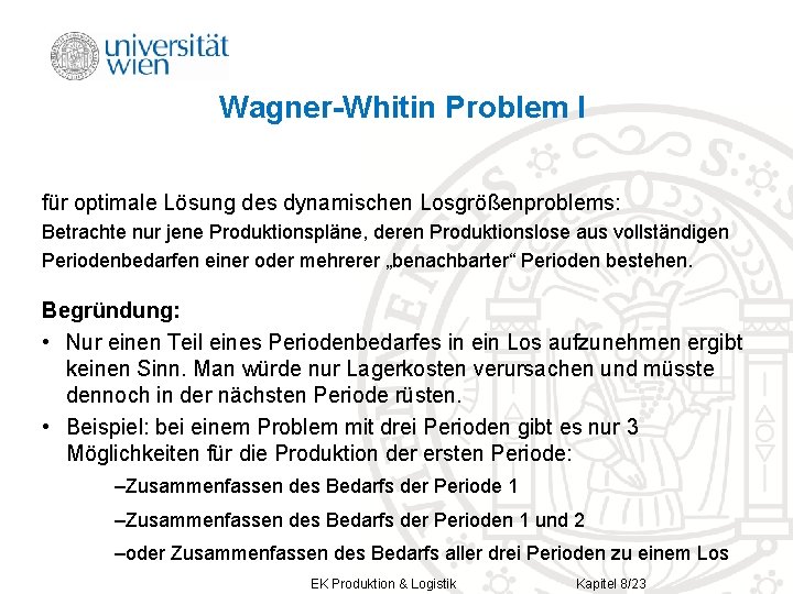 Wagner-Whitin Problem I für optimale Lösung des dynamischen Losgrößenproblems: Betrachte nur jene Produktionspläne, deren Wagner-Whitin Problem I für optimale Lösung des dynamischen Losgrößenproblems: Betrachte nur jene Produktionspläne, deren