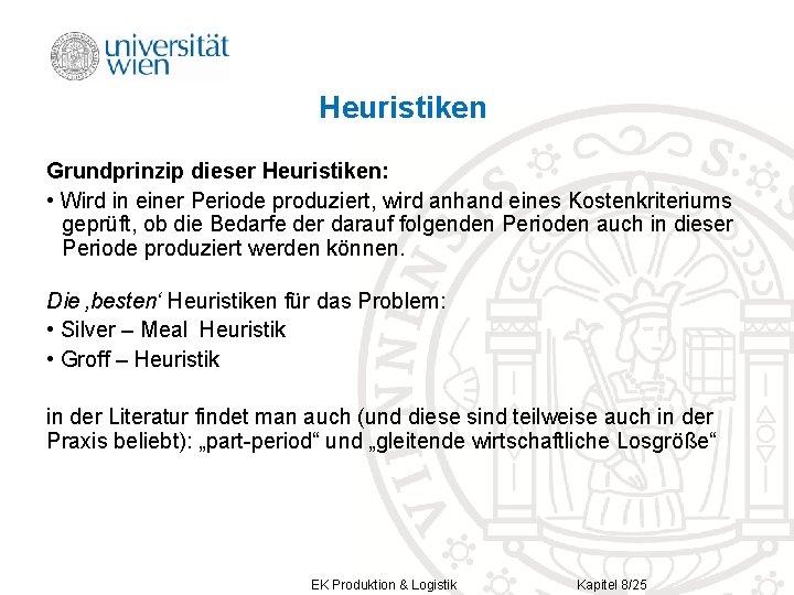 Heuristiken Grundprinzip dieser Heuristiken: • Wird in einer Periode produziert, wird anhand eines Kostenkriteriums Heuristiken Grundprinzip dieser Heuristiken: • Wird in einer Periode produziert, wird anhand eines Kostenkriteriums