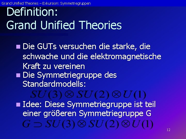 Grand Unified Theories – Exkursion: Symmetriegruppen Definition: Grand Unified Theories n Die GUTs versuchen