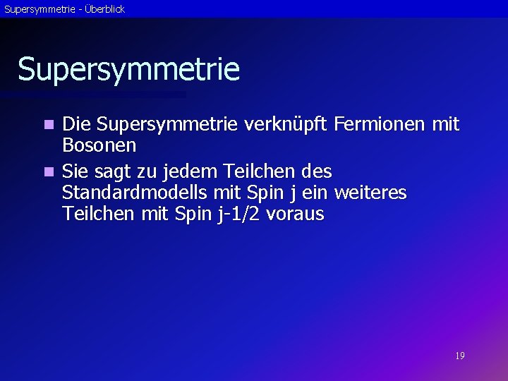 Supersymmetrie - Überblick Supersymmetrie Die Supersymmetrie verknüpft Fermionen mit Bosonen n Sie sagt zu