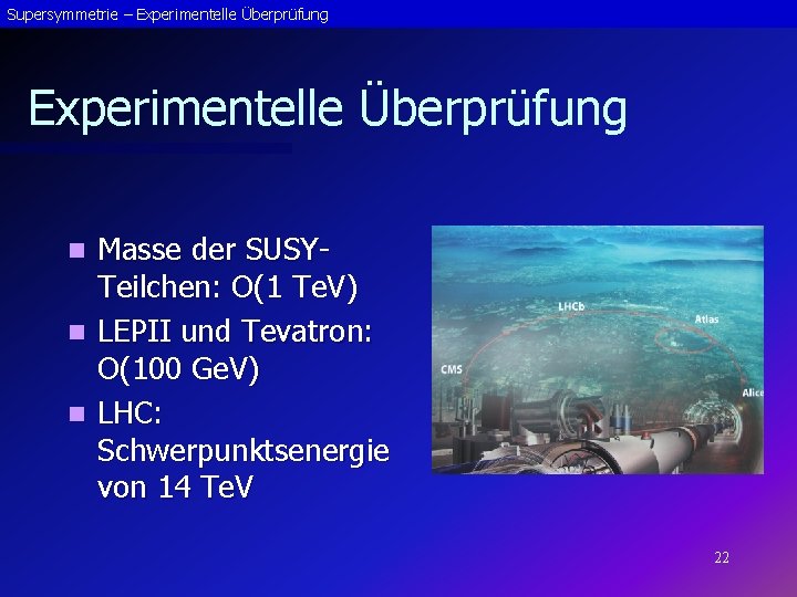 Supersymmetrie – Experimentelle Überprüfung Masse der SUSYTeilchen: O(1 Te. V) n LEPII und Tevatron: