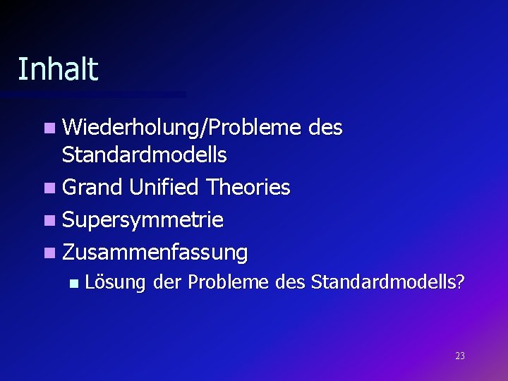 Inhalt n Wiederholung/Probleme Standardmodells n Grand Unified Theories n Supersymmetrie n Zusammenfassung n des