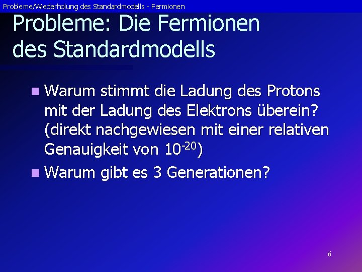 Probleme/Wiederholung des Standardmodells - Fermionen Probleme: Die Fermionen des Standardmodells n Warum stimmt die