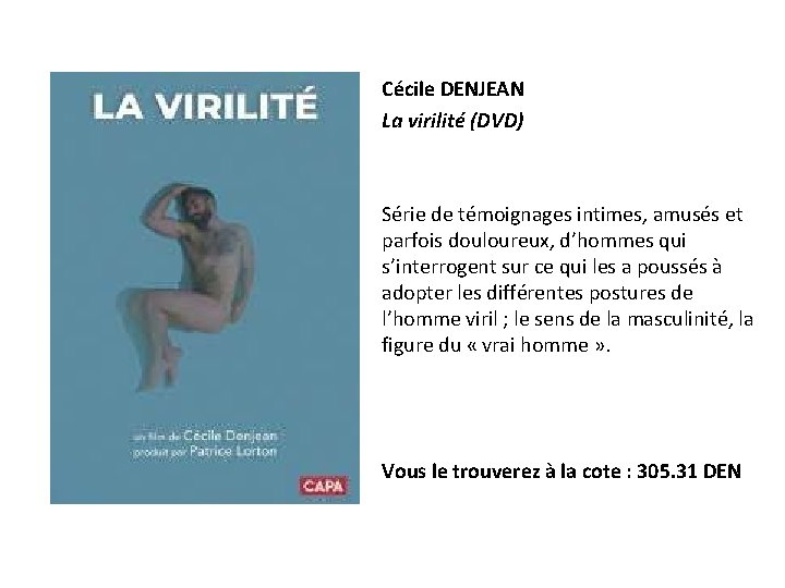 Cécile DENJEAN La virilité (DVD) Série de témoignages intimes, amusés et parfois douloureux, d’hommes