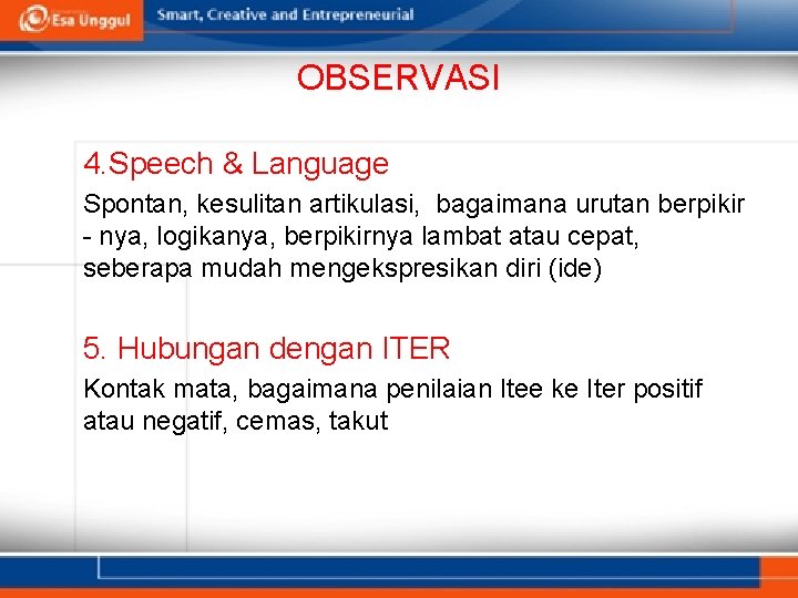 OBSERVASI 4. Speech & Language Spontan, kesulitan artikulasi, bagaimana urutan berpikir - nya, logikanya,