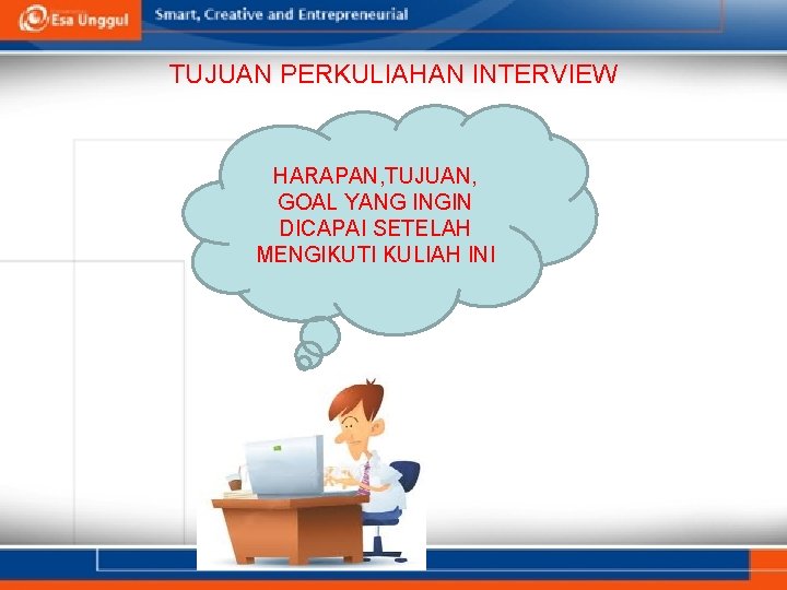 TUJUAN PERKULIAHAN INTERVIEW HARAPAN, TUJUAN, GOAL YANG INGIN DICAPAI SETELAH MENGIKUTI KULIAH INI 