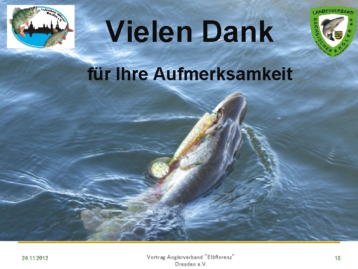 Vielen Dank für Ihre Aufmerksamkeit 24. 11. 2012 Vortrag Anglerverband "Elbflorenz" Dresden e. V.
