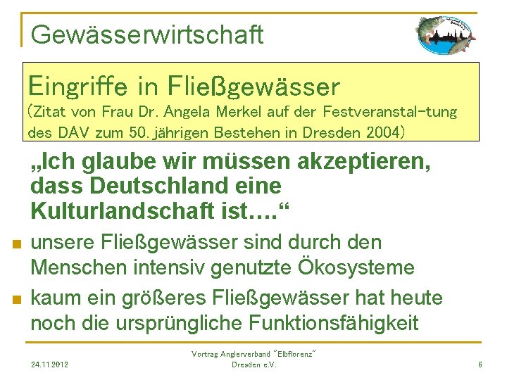 Gewässerwirtschaft Eingriffe in Fließgewässer (Zitat von Frau Dr. Angela Merkel auf der Festveranstal-tung des