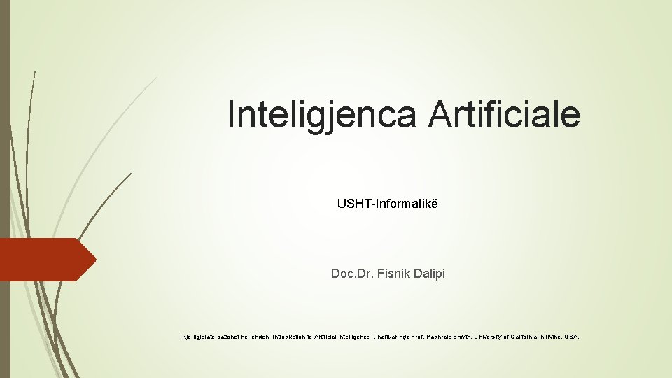 Inteligjenca Artificiale USHT-Informatikë Doc. Dr. Fisnik Dalipi Kjo ligjëratë bazohet në lëndën “Introduction to