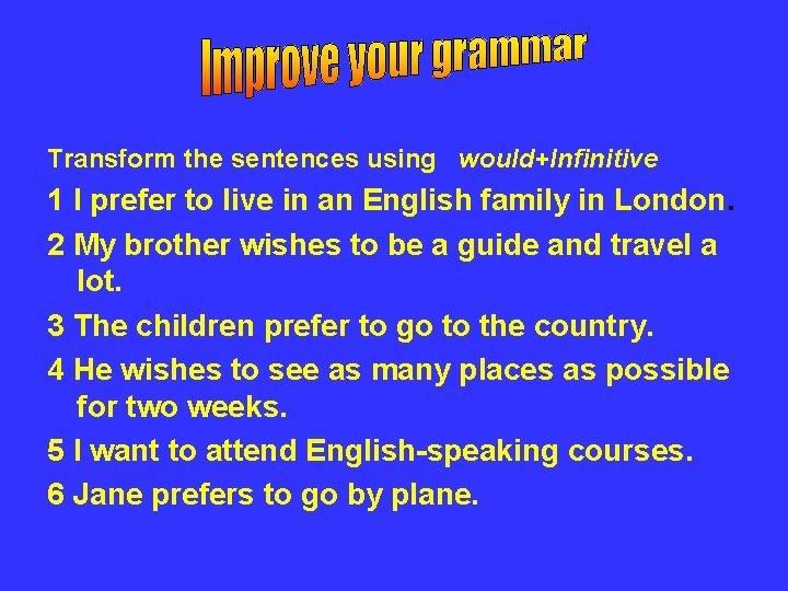 Transform the sentences using would+Infinitive 1 I prefer to live in an English family