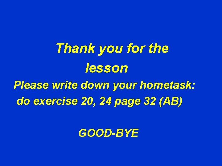 Thank you for the lesson Please write down your hometask: do exercise 20, 24