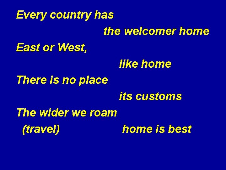 Every country has the welcomer home East or West, like home There is no