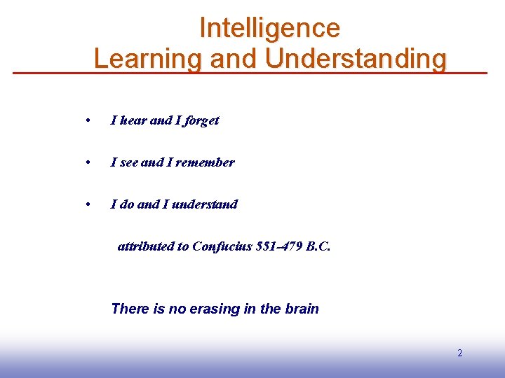 Intelligence Learning and Understanding • I hear and I forget • I see and