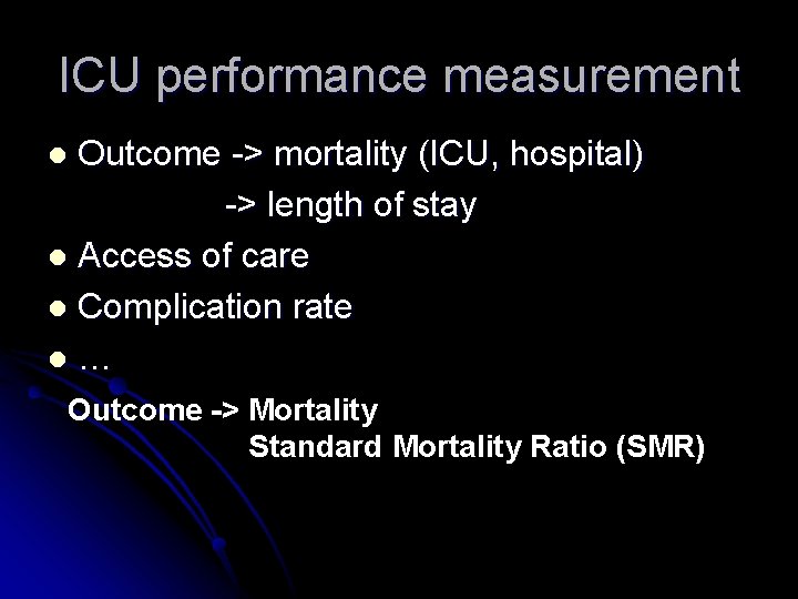 ICU performance measurement Outcome -> mortality (ICU, hospital) -> length of stay l Access