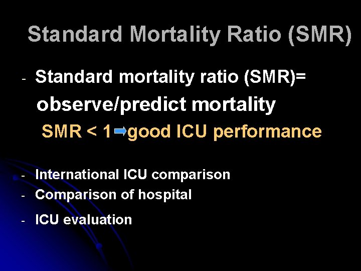 Standard Mortality Ratio (SMR) - Standard mortality ratio (SMR)= observe/predict mortality SMR < 1