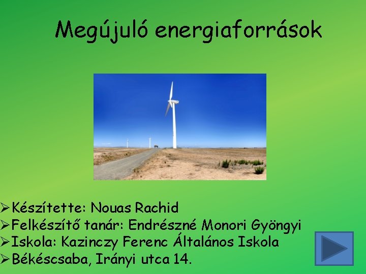 Megújuló energiaforrások ØKészítette: Nouas Rachid ØFelkészítő tanár: Endrészné Monori Gyöngyi ØIskola: Kazinczy Ferenc Általános