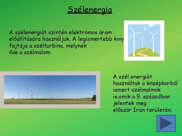 Szélenergia A szélenergiát szintén elektromos áram előállítására használjuk. A legismertebb kinyerési fajtája a szélturbina,
