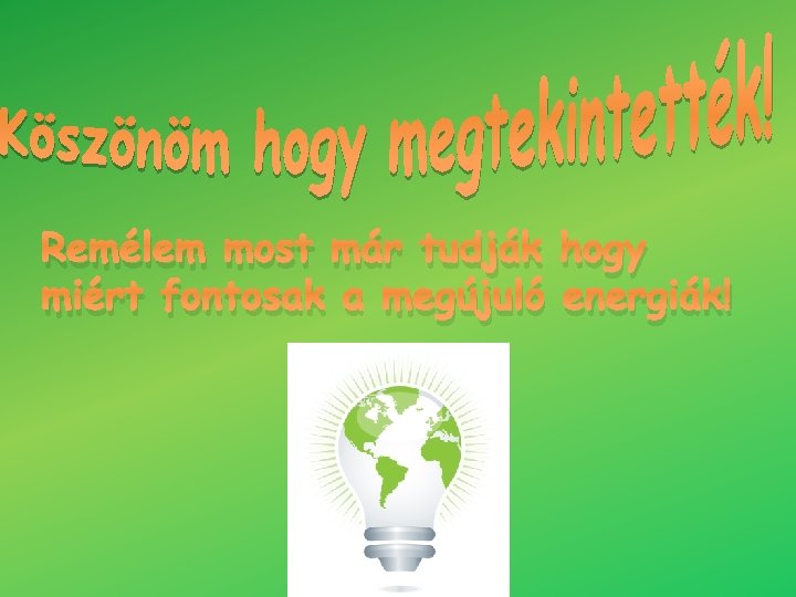 Remélem most már tudják hogy miért fontosak a megújuló energiák! 