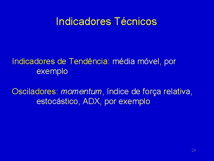 Indicadores Técnicos Indicadores de Tendência: média móvel, por exemplo Osciladores: momentum, índice de força